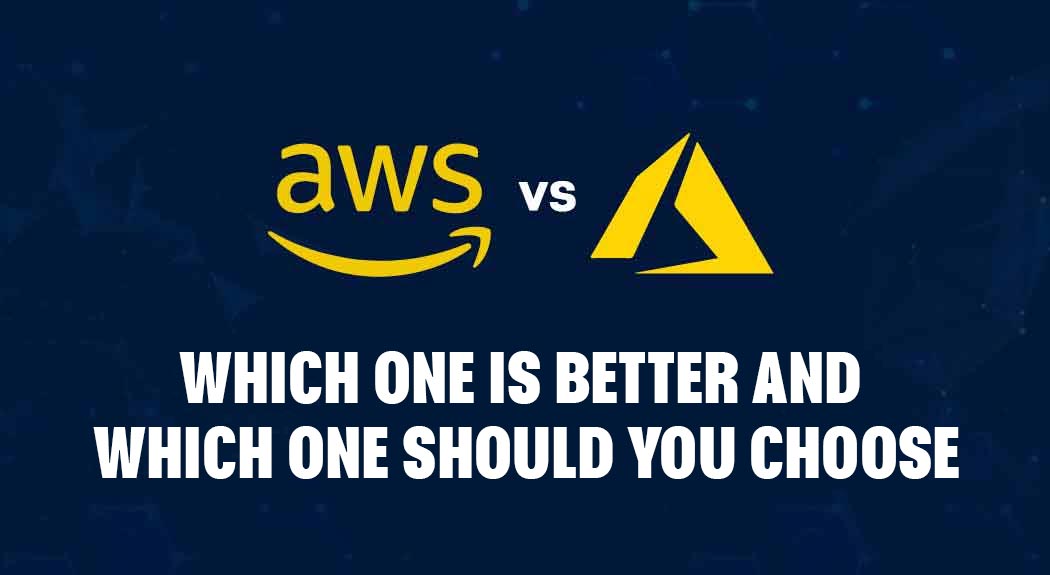 AWS vs. Azure: Which One Is Better and Which One Should You Choose