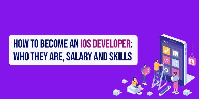 How to Become an iOS Developer: Who They Are, Salary, and Skills