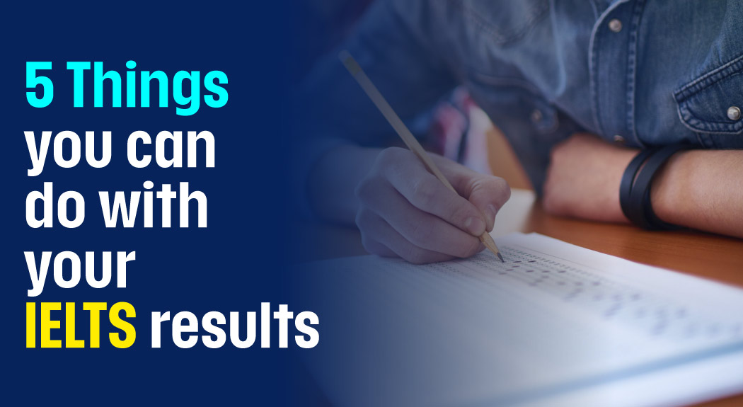 5 Things you can do with your IELTS results