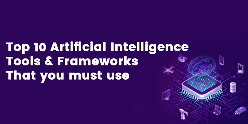 Top Artificial Intelligence Tools & Frameworks That you must use