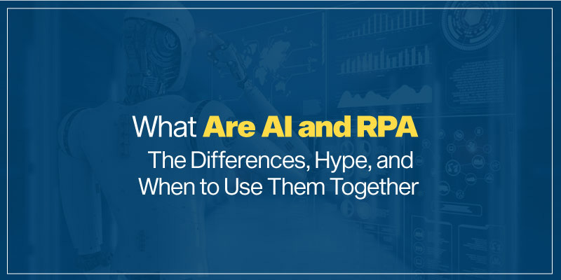 What Are AI and RPA: The Differences, Hype, and When to Use Them Together