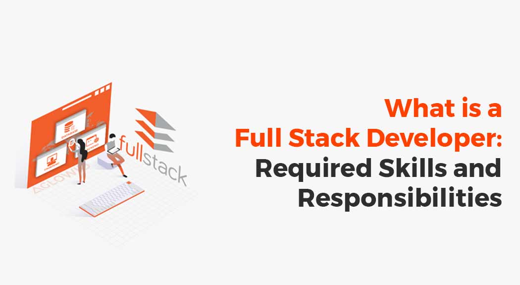 What is a Full Stack Development: Required Skills and Responsibilities of the full-stack developer