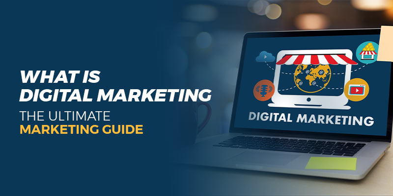 What is Digital Marketing: The Ultimate Marketing Guide