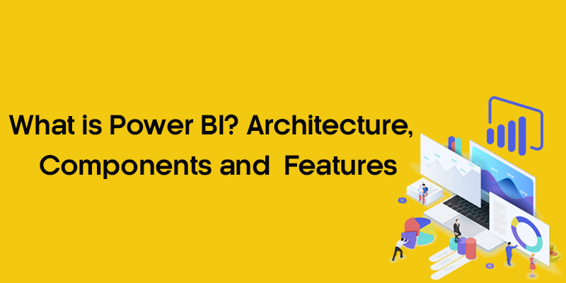 What is Power BI? Architecture, Components and Features