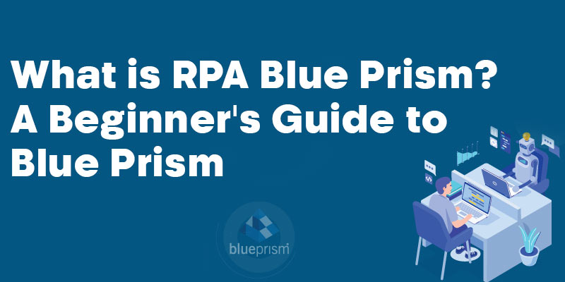 What is RPA Blue Prism? A Beginner's Guide to Blue Prism