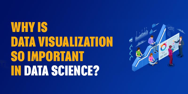 Why is Data Visualization so Important in Data Science?